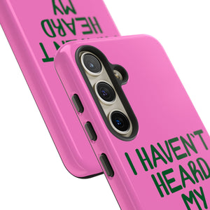 I Haven't Heard Phone Case