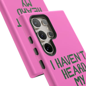 I Haven't Heard Phone Case
