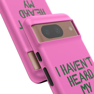 I Haven't Heard Phone Case