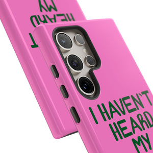 I Haven't Heard Phone Case