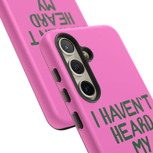 I Haven't Heard Phone Case