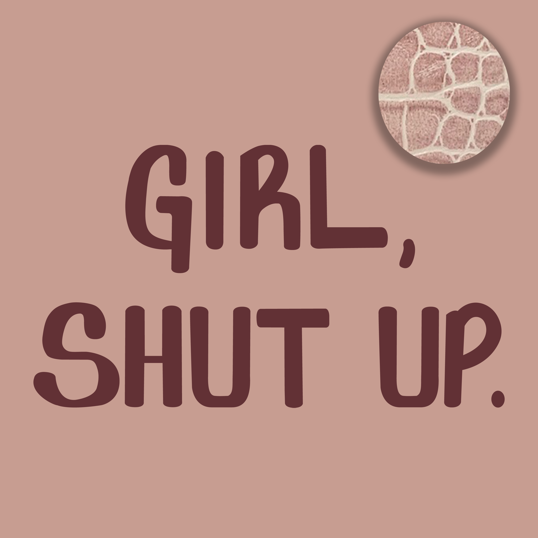 Girl, Shut Up | Shhh