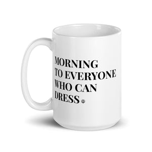 Morning To Everyone Who Can Dress.