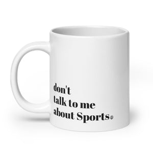 Don't Talk To Me About Sports Mug - White Glossy
